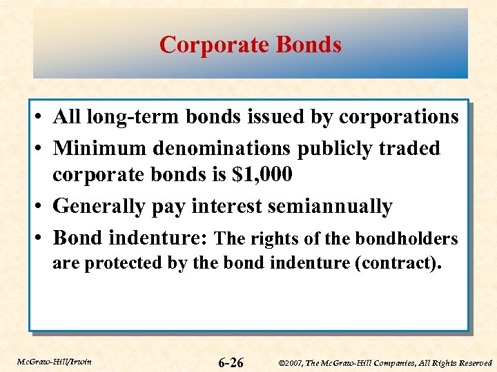 Corporate Bonds • All long-term bonds issued by corporations • Minimum denominations publicly traded