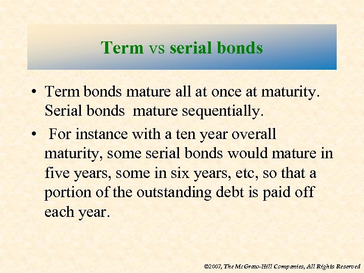 Term vs serial bonds • Term bonds mature all at once at maturity. Serial