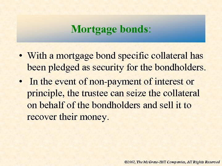 Mortgage bonds: • With a mortgage bond specific collateral has been pledged as security