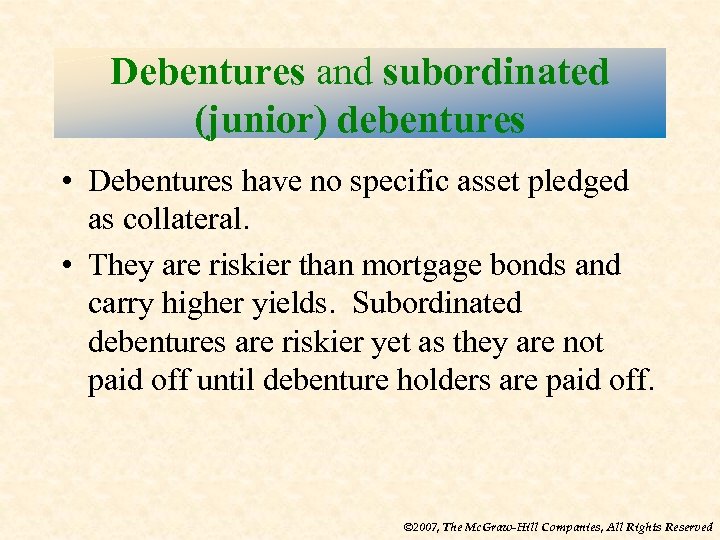 Debentures and subordinated (junior) debentures • Debentures have no specific asset pledged as collateral.