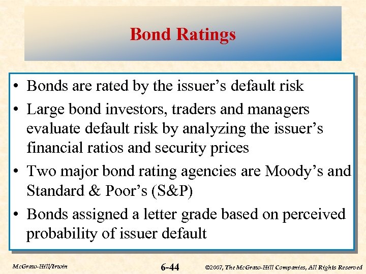 Bond Ratings • Bonds are rated by the issuer’s default risk • Large bond