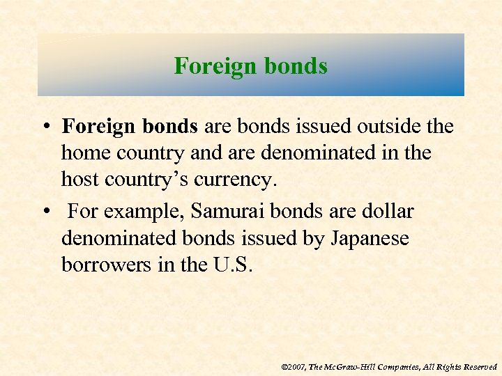 Foreign bonds • Foreign bonds are bonds issued outside the home country and are