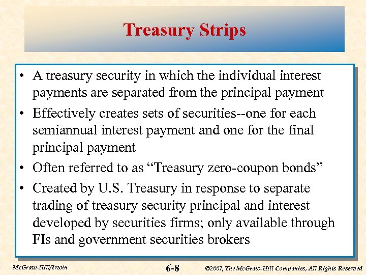 Treasury Strips • A treasury security in which the individual interest payments are separated