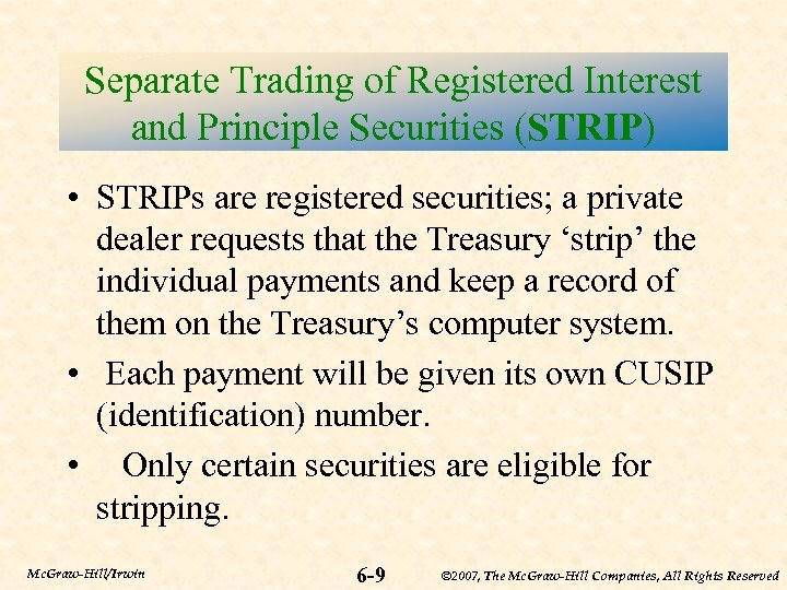 Separate Trading of Registered Interest and Principle Securities (STRIP) • STRIPs are registered securities;