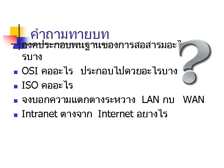 คำถามทายบท n n n องคประกอบพนฐานของการสอสารมอะไ รบาง OSI คออะไร ประกอบไปดวยอะไรบาง ISO คออะไร จงบอกความแตกตางระหวาง LAN กบ