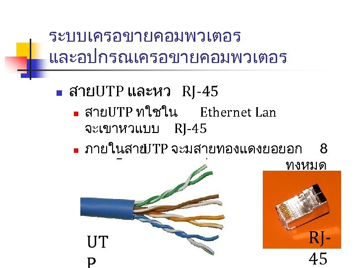 ระบบเครอขายคอมพวเตอร และอปกรณเครอขายคอมพวเตอร n สายUTP และหว RJ-45 n n สายUTP ทใชใน Ethernet Lan จะเขาหวแบบ RJ-45