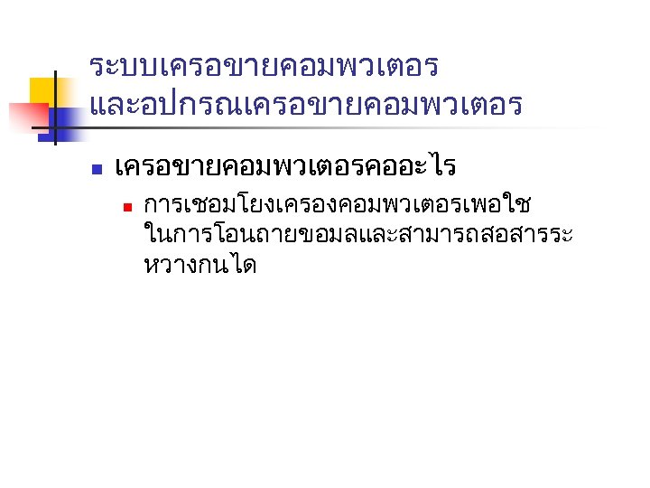ระบบเครอขายคอมพวเตอร และอปกรณเครอขายคอมพวเตอร n เครอขายคอมพวเตอรคออะไร n การเชอมโยงเครองคอมพวเตอรเพอใช ในการโอนถายขอมลและสามารถสอสารระ หวางกนได 