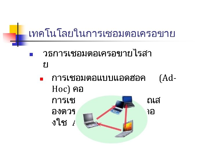 เทคโนโลยในการเชอมตอเครอขาย n วธการเชอมตอเครอขายไรสา ย n การเชอมตอแบบแอดฮอค (Ad. Hoc) คอ การเชอมตอระหวางอปกรณส องตวขนไปโดยไมจำเปนตอ งใช Access Point
