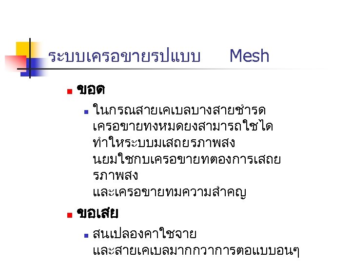 ระบบเครอขายรปแบบ n ขอด n n Mesh ในกรณสายเคเบลบางสายชำรด เครอขายทงหมดยงสามารถใชได ทำใหระบบมเสถยรภาพสง นยมใชกบเครอขายทตองการเสถย รภาพสง และเครอขายทมความสำคญ ขอเสย n