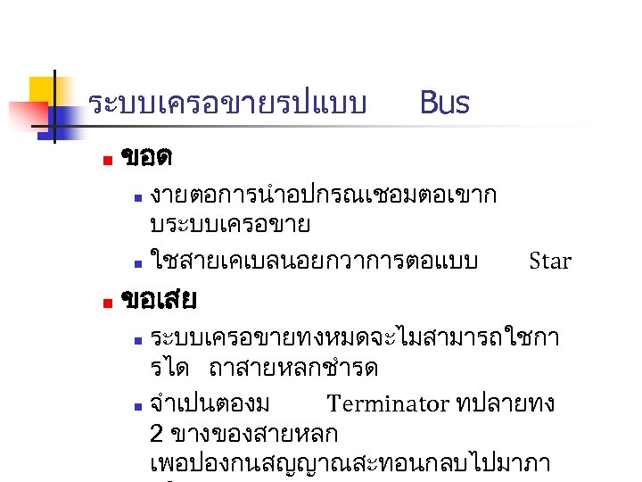 ระบบเครอขายรปแบบ n Bus ขอด งายตอการนำอปกรณเชอมตอเขาก บระบบเครอขาย n ใชสายเคเบลนอยกวาการตอแบบ n n Star ขอเสย ระบบเครอขายทงหมดจะไมสามารถใชกา รได