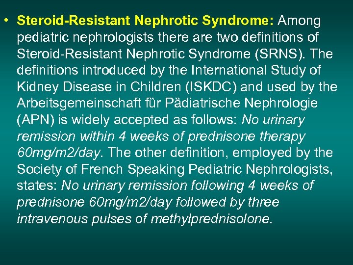  • Steroid-Resistant Nephrotic Syndrome: Among pediatric nephrologists there are two definitions of Steroid-Resistant