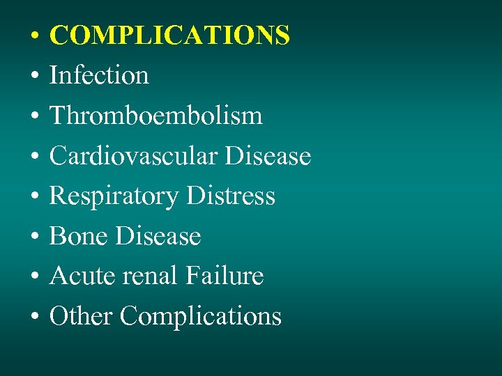 • • COMPLICATIONS Infection Thromboembolism Cardiovascular Disease Respiratory Distress Bone Disease Acute renal