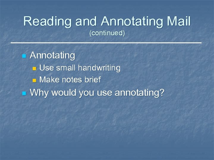 Reading and Annotating Mail (continued) n Annotating Use small handwriting n Make notes brief