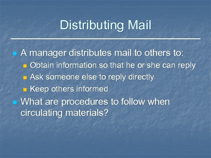 Distributing Mail n A manager distributes mail to others to: Obtain information so that