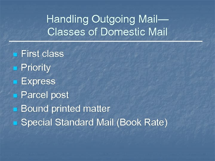 Handling Outgoing Mail— Classes of Domestic Mail n n n First class Priority Express
