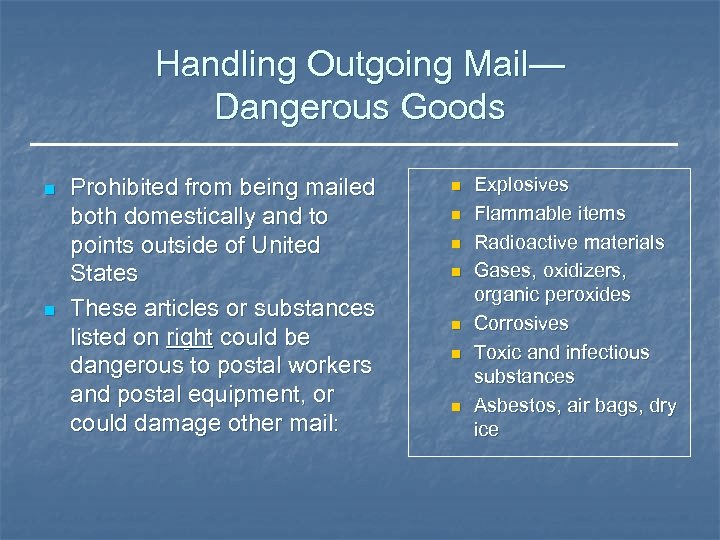 Handling Outgoing Mail— Dangerous Goods n n Prohibited from being mailed both domestically and