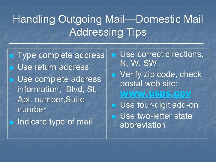 Handling Outgoing Mail—Domestic Mail Addressing Tips n n Type complete address Use return address
