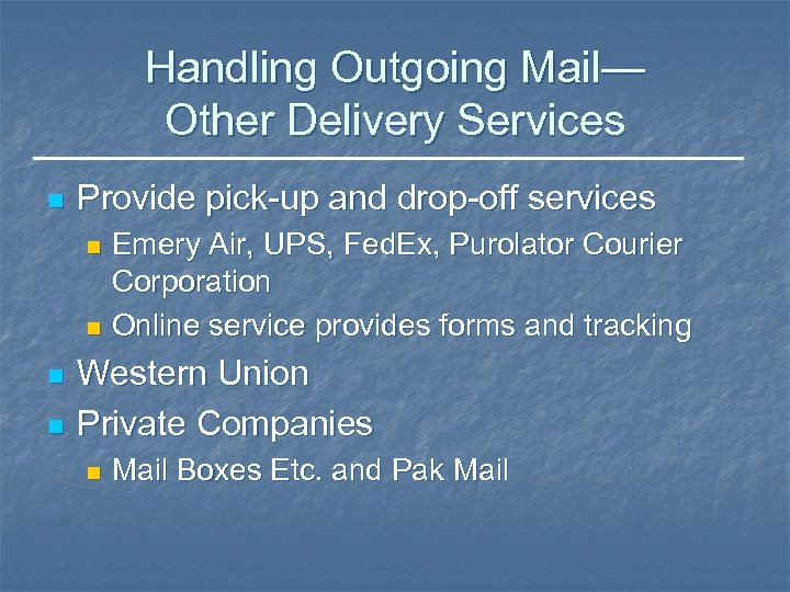 Handling Outgoing Mail— Other Delivery Services n Provide pick-up and drop-off services Emery Air,