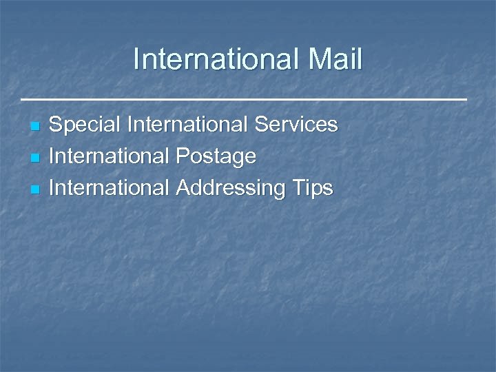 International Mail n n n Special International Services International Postage International Addressing Tips 
