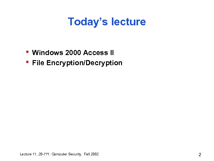Today’s lecture • • Windows 2000 Access II File Encryption/Decryption Lecture 11, 20 -771: