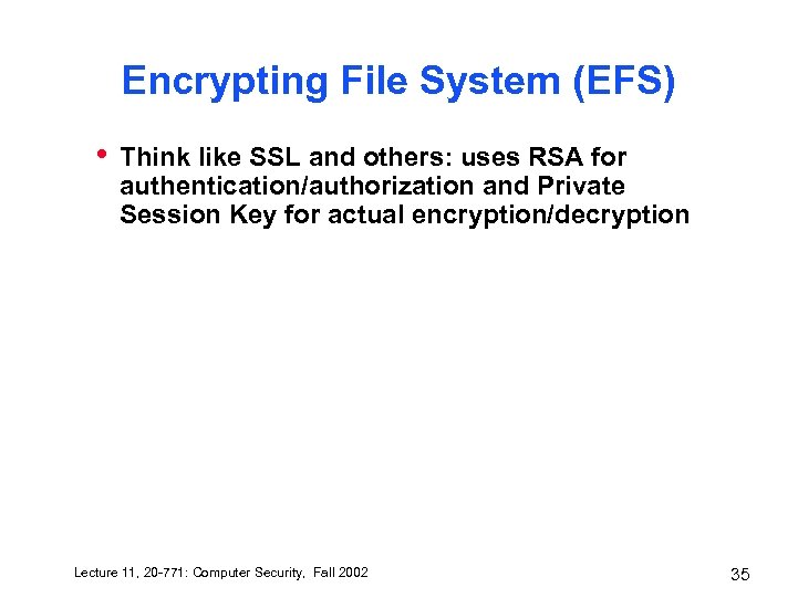 Encrypting File System (EFS) • Think like SSL and others: uses RSA for authentication/authorization
