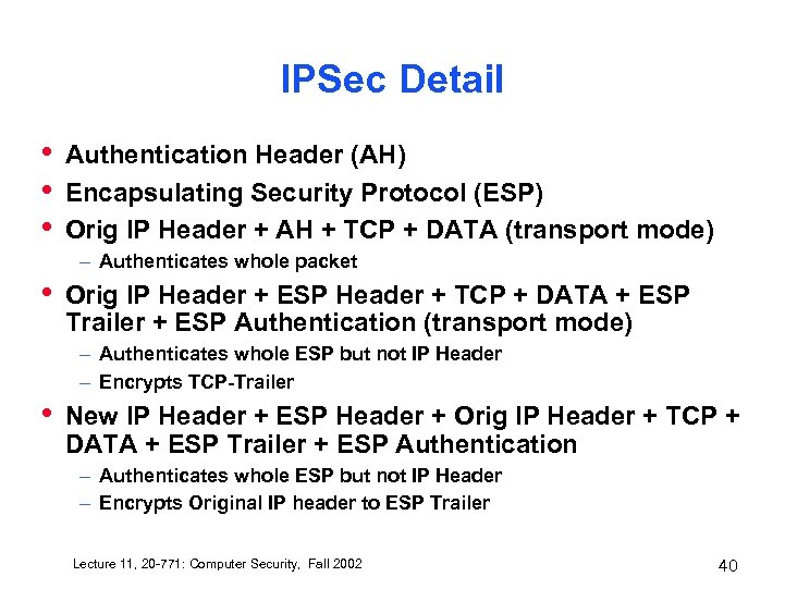 IPSec Detail • • • Authentication Header (AH) Encapsulating Security Protocol (ESP) Orig IP