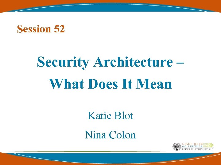 Session 52 Security Architecture – What Does It Mean Katie Blot Nina Colon 