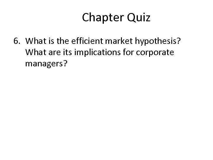 Chapter Quiz 6. What is the efficient market hypothesis? What are its implications for