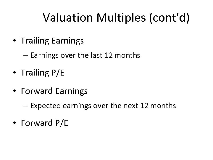 Valuation Multiples (cont'd) • Trailing Earnings – Earnings over the last 12 months •