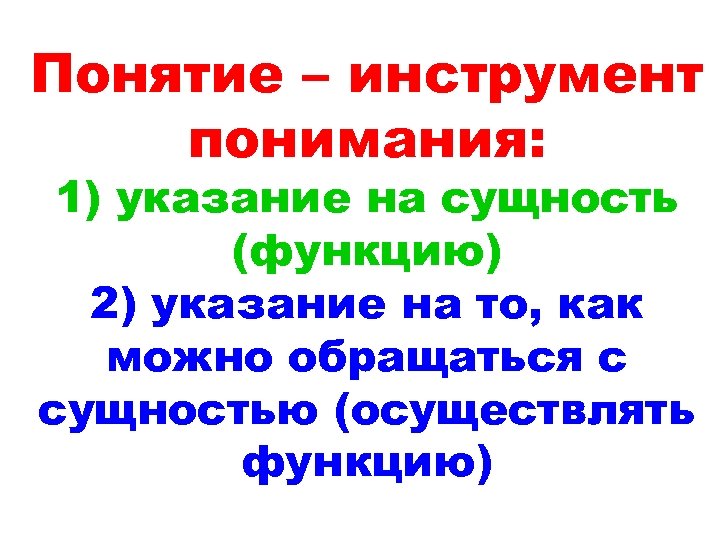 Понятие – инструмент понимания: 1) указание на сущность (функцию) 2) указание на то, как