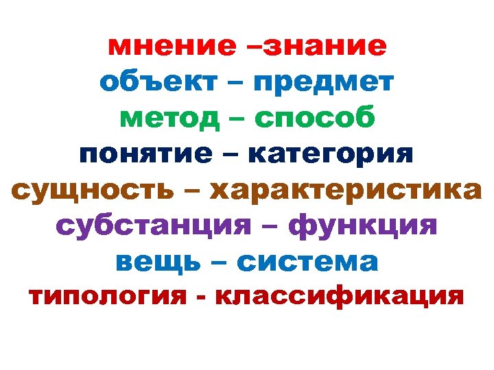 мнение –знание объект – предмет метод – способ понятие – категория сущность – характеристика