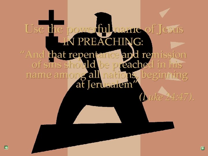 Use the powerful name of Jesus IN PREACHING: “And that repentance and remission of
