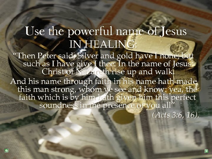 Use the powerful name of Jesus IN HEALING: “Then Peter said, Silver and gold