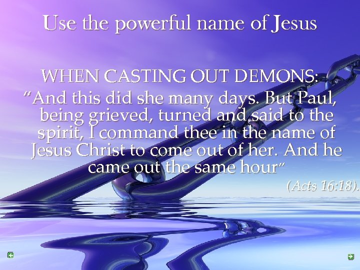 Use the powerful name of Jesus WHEN CASTING OUT DEMONS: “And this did she