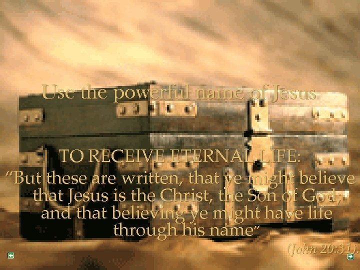 Use the powerful name of Jesus TO RECEIVE ETERNAL LIFE: “But these are written,