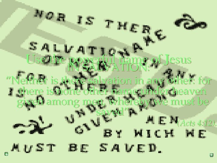 Use the powerful name of Jesus IN SALVATION: “Neither is there salvation in any