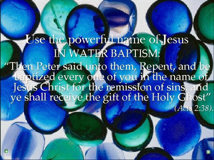 Use the powerful name of Jesus IN WATER BAPTISM: “Then Peter said unto them,