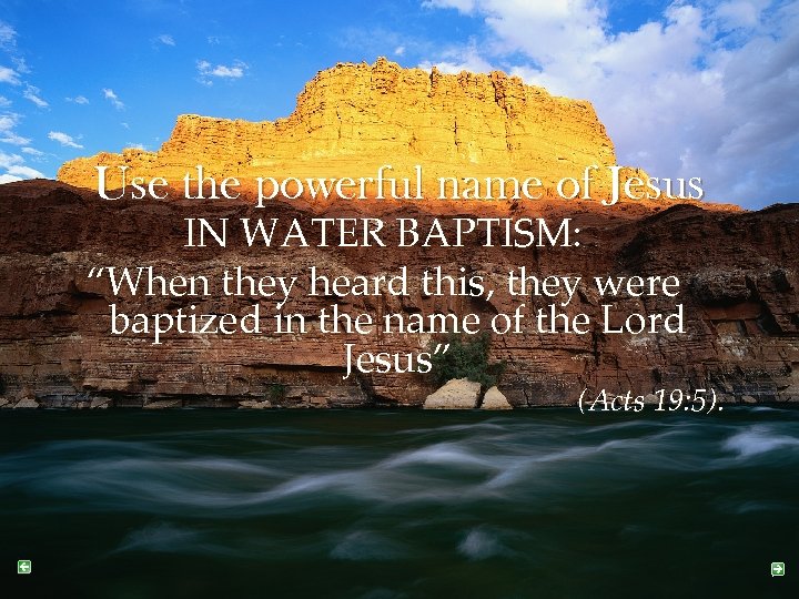 Use the powerful name of Jesus IN WATER BAPTISM: “When they heard this, they
