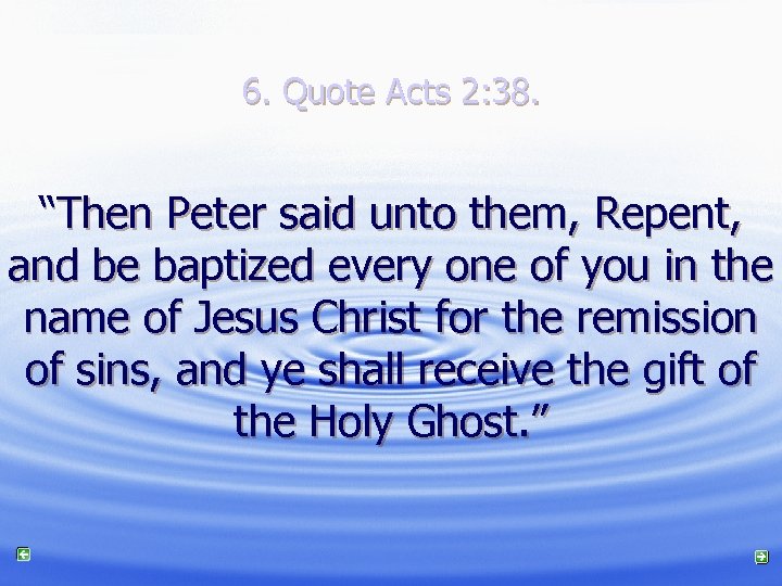 6. Quote Acts 2: 38. “Then Peter said unto them, Repent, and be baptized