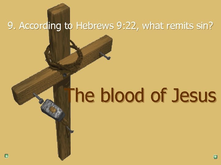 9. According to Hebrews 9: 22, what remits sin? The blood of Jesus 
