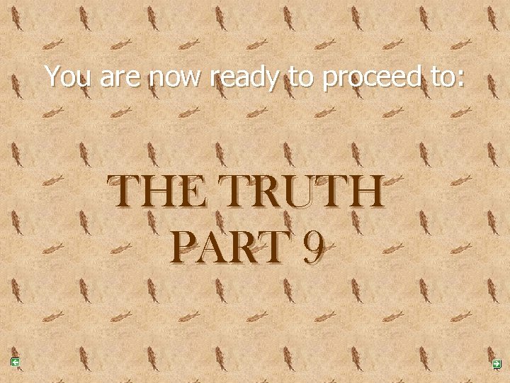 You are now ready to proceed to: THE TRUTH PART 9 