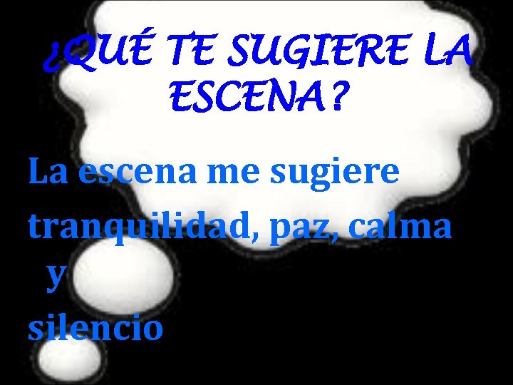 ¿QUÉ TE SUGIERE LA ESCENA? La escena me sugiere tranquilidad, paz, calma y silencio