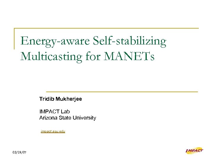 Energy-aware Self-stabilizing Multicasting for MANETs Tridib Mukherjee IMPACT Lab Arizona State University impact. asu.