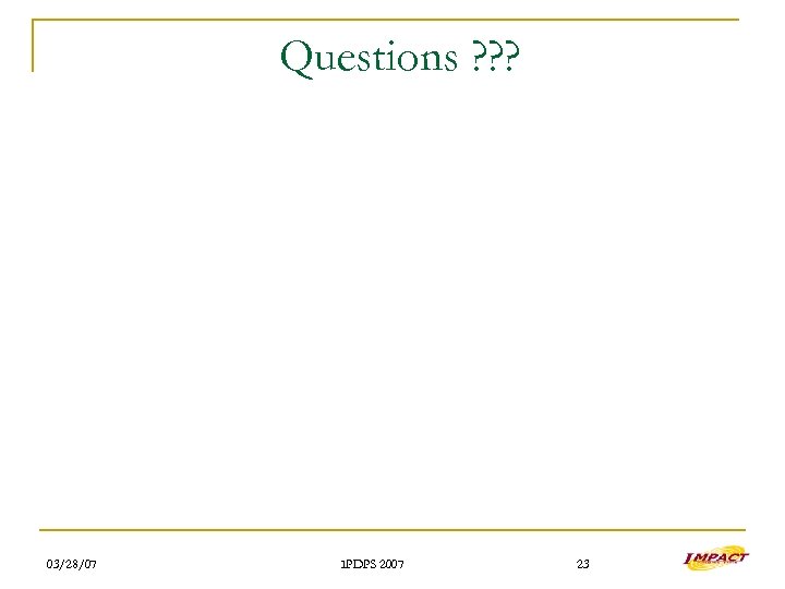 Questions ? ? ? 03/28/07 IPDPS 2007 23 