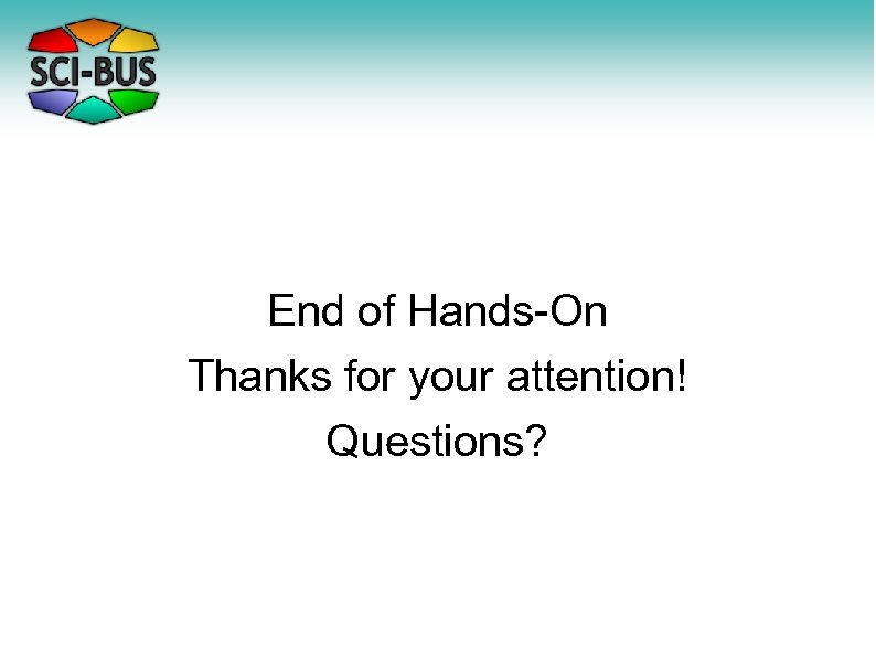 End of Hands-On Thanks for your attention! Questions? 