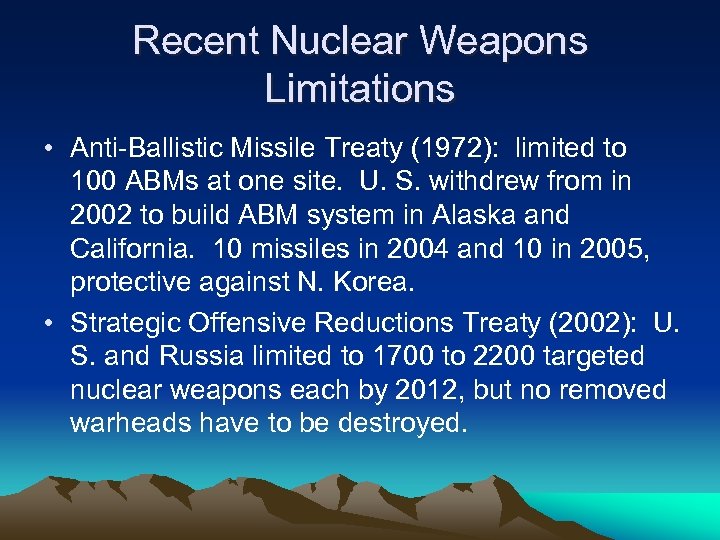 Recent Nuclear Weapons Limitations • Anti-Ballistic Missile Treaty (1972): limited to 100 ABMs at