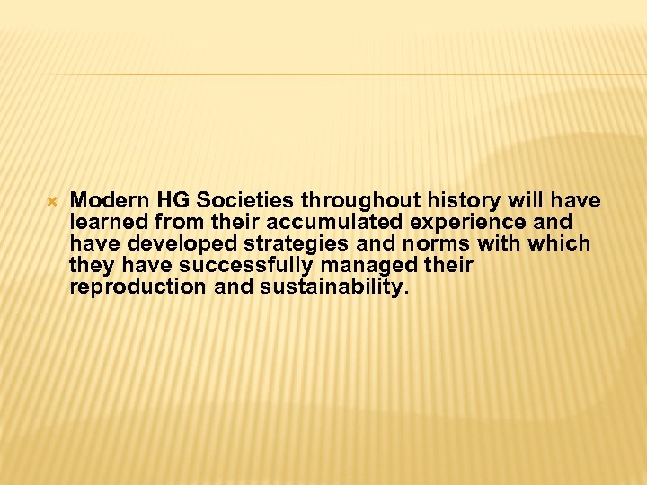  Modern HG Societies throughout history will have learned from their accumulated experience and