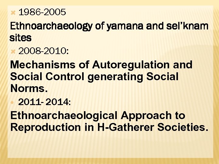  1986 -2005 Ethnoarchaeology of yamana and sel’knam sites 2008 -2010: Mechanisms of Autoregulation