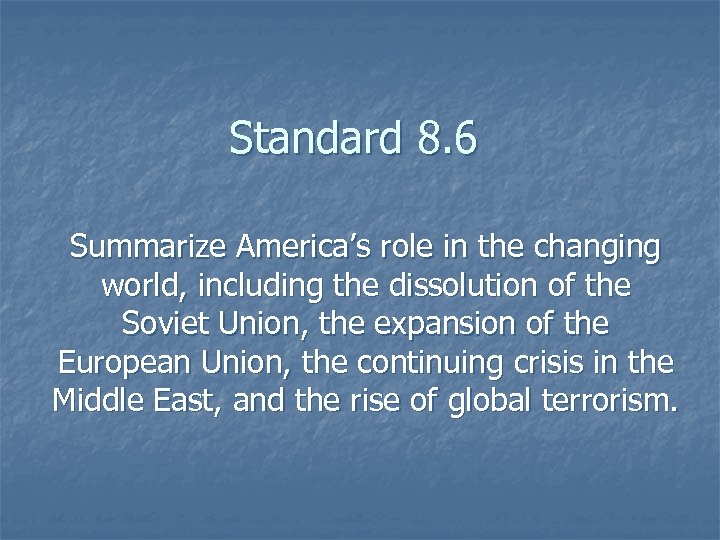 Standard 8. 6 Summarize America’s role in the changing world, including the dissolution of