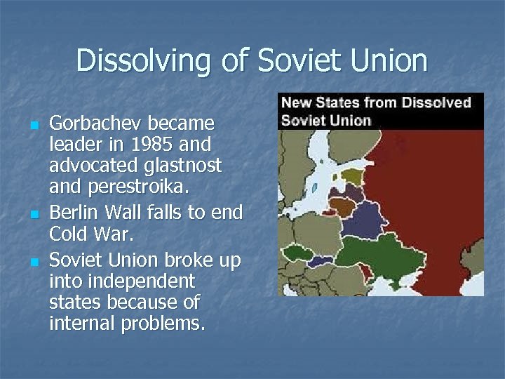 Dissolving of Soviet Union n Gorbachev became leader in 1985 and advocated glastnost and